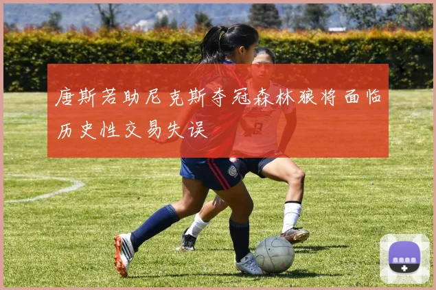 唐斯若助尼克斯夺冠森林狼将面临历史性交易失误